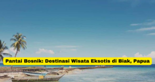 Pantai Bosnik Destinasi Wisata Eksotis di Biak, Papua