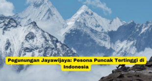 Pegunungan Jayawijaya Pesona Puncak Tertinggi di Indonesia