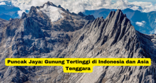 Puncak Jaya Gunung Tertinggi di Indonesia dan Asia Tenggara