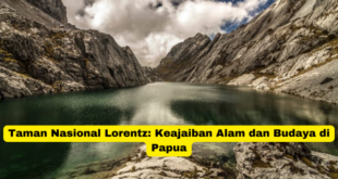 Taman Nasional Lorentz Keajaiban Alam dan Budaya di Papua