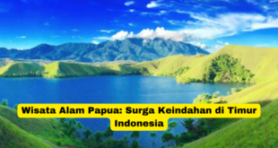 Wisata Alam Papua Surga Keindahan di Timur Indonesia