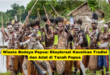 Wisata Budaya Papua Eksplorasi Keunikan Tradisi dan Adat di Tanah Papua